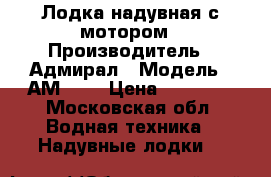 Лодка надувная с мотором › Производитель ­ Адмирал › Модель ­ АМ-290 › Цена ­ 55 000 - Московская обл. Водная техника » Надувные лодки   